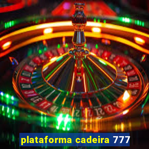 plataforma cadeira 777